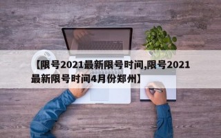 【限号2021最新限号时间,限号2021最新限号时间4月份郑州】