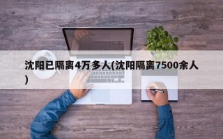 沈阳已隔离4万多人(沈阳隔离7500余人)