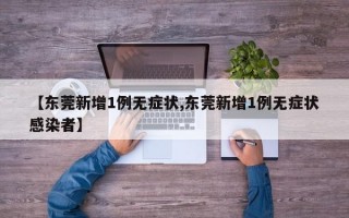 【东莞新增1例无症状,东莞新增1例无症状感染者】