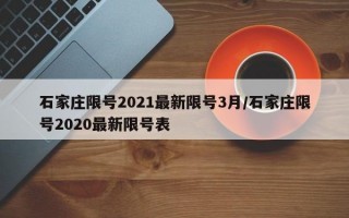 石家庄限号2021最新限号3月/石家庄限号2020最新限号表