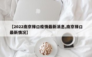 【2022南京禄口疫情最新消息,南京禄口最新情况】