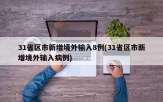 31省区市新增境外输入8例(31省区市新增境外输入病例)