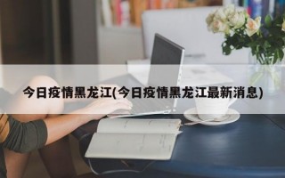 今日疫情黑龙江(今日疫情黑龙江最新消息)