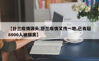 【舒兰疫情源头,舒兰疫情又传一地,已有超8000人被隔离】