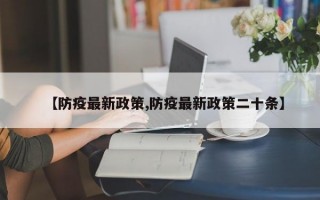 【防疫最新政策,防疫最新政策二十条】