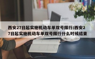 西安27日起实施机动车单双号限行/西安27日起实施机动车单双号限行什么时候结束