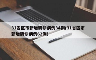 31省区市新增确诊病例34例(31省区市新增确诊病例62例)