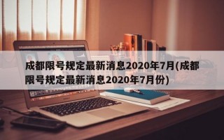 成都限号规定最新消息2020年7月(成都限号规定最新消息2020年7月份)