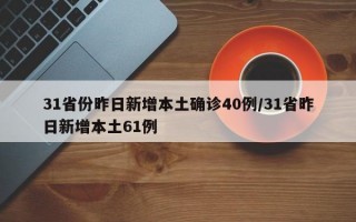 31省份昨日新增本土确诊40例/31省昨日新增本土61例