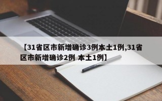 【31省区市新增确诊3例本土1例,31省区市新增确诊2例 本土1例】