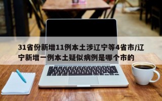 31省份新增11例本土涉辽宁等4省市/辽宁新增一例本土疑似病例是哪个市的