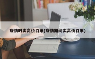 疫情时卖高价口罩(疫情期间卖高价口罩)