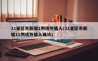 31省区市新增1例境外输入(31省区市新增11例境外输入确诊)