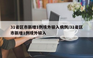 31省区市新增1例境外输入病例/31省区市新增1例境外输入