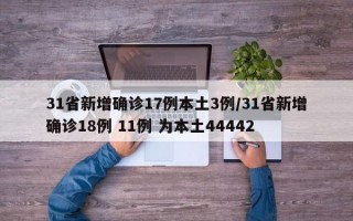 31省新增确诊17例本土3例/31省新增确诊18例 11例 为本土44442