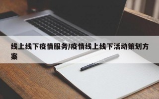 线上线下疫情服务/疫情线上线下活动策划方案