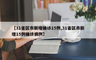 【31省区市新增确诊15例,31省区市新增15例确诊病例】