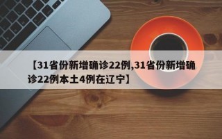 【31省份新增确诊22例,31省份新增确诊22例本土4例在辽宁】