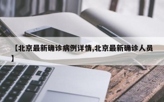 【北京最新确诊病例详情,北京最新确诊人员】