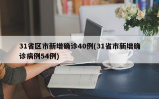 31省区市新增确诊40例(31省市新增确诊病例54例)