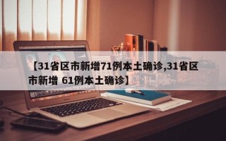 【31省区市新增71例本土确诊,31省区市新增 61例本土确诊】