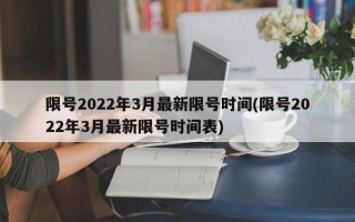 限号2022年3月最新限号时间(限号2022年3月最新限号时间表)