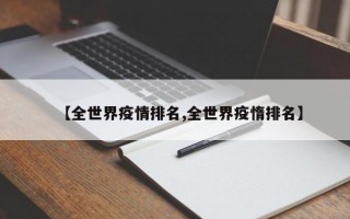 【全世界疫情排名,全世界疫惰排名】