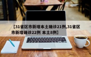 【31省区市新增本土确诊21例,31省区市新增确诊22例 本土8例】