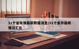 31个省疫情最新数据消息/31个省市最新情况汇总