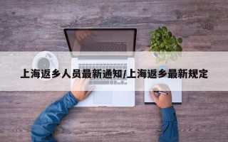 上海返乡人员最新通知/上海返乡最新规定