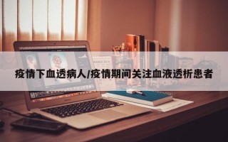 疫情下血透病人/疫情期间关注血液透析患者