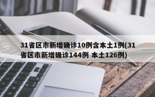 31省区市新增确诊10例含本土1例(31省区市新增确诊144例 本土126例)