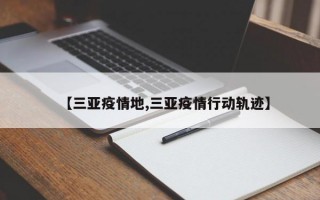 【三亚疫情地,三亚疫情行动轨迹】