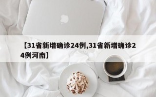 【31省新增确诊24例,31省新增确诊24例河南】