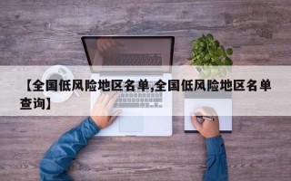 【全国低风险地区名单,全国低风险地区名单查询】