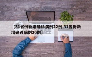 【31省份新增确诊病例22例,31省份新增确诊病例30例】