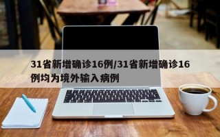 31省新增确诊16例/31省新增确诊16例均为境外输入病例