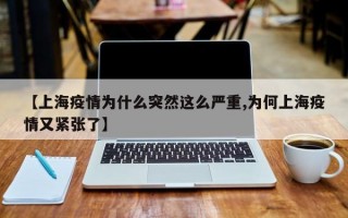 【上海疫情为什么突然这么严重,为何上海疫情又紧张了】