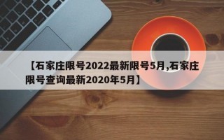 【石家庄限号2022最新限号5月,石家庄限号查询最新2020年5月】