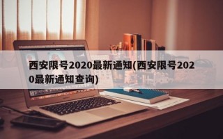 西安限号2020最新通知(西安限号2020最新通知查询)