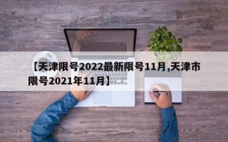 【天津限号2022最新限号11月,天津市限号2021年11月】