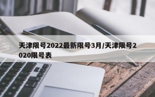 天津限号2022最新限号3月/天津限号2020限号表