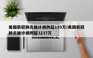 美国新冠肺炎确诊病例超159万/美国新冠肺炎确诊病例超3237万