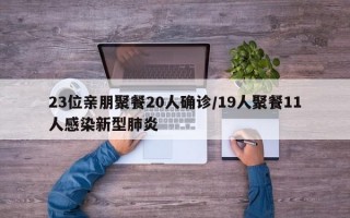 23位亲朋聚餐20人确诊/19人聚餐11人感染新型肺炎