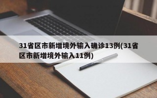 31省区市新增境外输入确诊13例(31省区市新增境外输入11例)