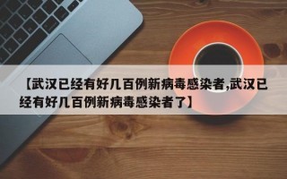 【武汉已经有好几百例新病毒感染者,武汉已经有好几百例新病毒感染者了】