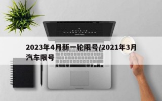 2023年4月新一轮限号/2021年3月汽车限号