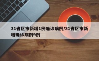 31省区市新增1例确诊病例/31省区市新增确诊病例9例