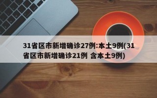 31省区市新增确诊27例:本土9例(31省区市新增确诊21例 含本土9例)