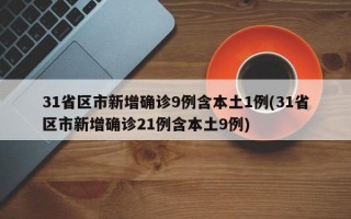 31省区市新增确诊9例含本土1例(31省区市新增确诊21例含本土9例)